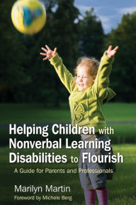 Title: Helping Children with Nonverbal Learning Disabilities to Flourish: A Guide for Parents and Professionals, Author: Marilyn Martin Zion