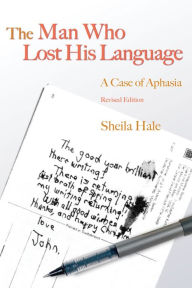 Title: The Man Who Lost his Language: A Case of Aphasia Revised Edition, Author: Sheila Hale