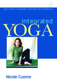 Title: Integrated Yoga: Yoga with a Sensory Integrative Approach, Author: Nicole Cuomo