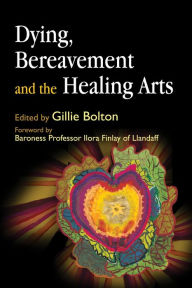 Title: Dying, Bereavement and the Healing Arts, Author: Hilary Elfick