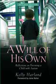 Title: A Will of His Own: Reflections on Parenting a Child with Autism - Revised Edition, Author: Kelly Harland