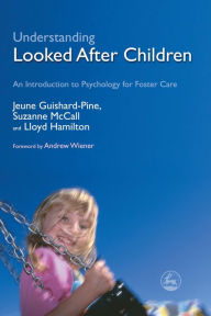 Title: Understanding Looked After Children: An Introduction to Psychology for Foster Care, Author: Jeune Guishard-Pine
