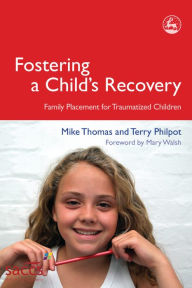Title: Fostering a Child's Recovery: Family Placement for Traumatized Children, Author: Terry Philpot