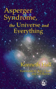 Title: Asperger Syndrome, the Universe and Everything: Kenneth's Book, Author: Kenneth Hall