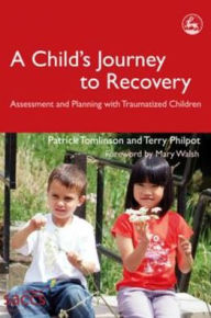 Title: A Child's Journey to Recovery: Assessment and Planning with Traumatized Children, Author: Terry Philpot