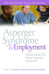 Title: Asperger Syndrome and Employment: Adults Speak Out about Asperger Syndrome, Author: John Biddulph