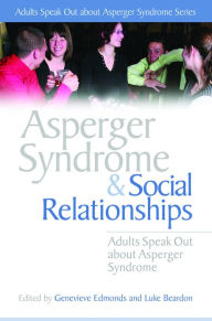Title: Asperger Syndrome and Social Relationships: Adults Speak Out about Asperger Syndrome, Author: Stephen William Cornwell