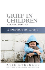 Title: Grief in Children: A Handbook for Adults Second Edition, Author: Atle Dyregrov