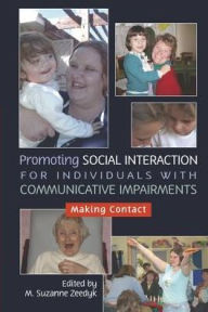 Title: Promoting Social Interaction for Individuals with Communicative Impairments: Making Contact, Author: Suzanne Zeedyk