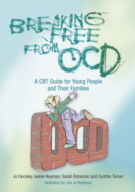 Title: Breaking Free from OCD: A CBT Guide for Young People and Their Families, Author: Jo Derisley