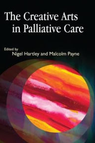 Title: The Creative Arts in Palliative Care, Author: Adrian Butchers