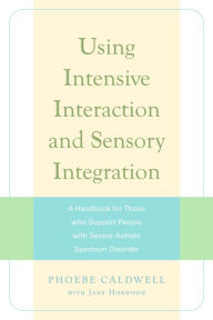 Title: Using Intensive Interaction and Sensory Integration: A Handbook for Those who Support People with Severe Autistic Spectrum Disorder, Author: Jane Horwood