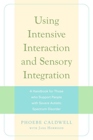 Using Intensive Interaction and Sensory Integration: A Handbook for Those who Support People with Severe Autistic Spectrum Disorder