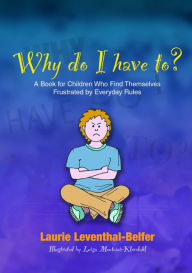 Title: Why Do I Have To?: A Book for Children Who Find Themselves Frustrated by Everyday Rules, Author: Laurie Leventhal-Belfer