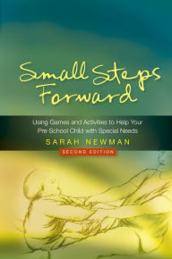Title: Small Steps Forward: Using Games and Activities to Help Your Pre-School Child with Special Needs Second Edition, Author: Sarah Newman