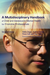 Title: A Multidisciplinary Handbook of Child and Adolescent Mental Health for Front-line Professionals: Second Edition, Author: Nisha Dogra