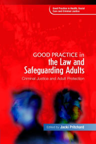 Title: Good Practice in the Law and Safeguarding Adults: Criminal Justice and Adult Protection, Author: Alan Noel Carter