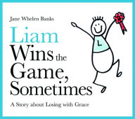 Title: Liam Wins the Game, Sometimes: A Story about Losing with Grace, Author: Jane Whelen-Banks