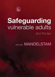 Title: Safeguarding Vulnerable Adults and the Law, Author: Michael Mandelstam