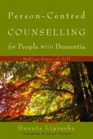 Title: Person-Centred Counselling for People with Dementia: Making Sense of Self, Author: Danuta Lipinska