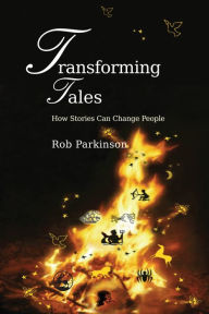 Title: Transforming Tales: How Stories Can Change People, Author: Rob Parkinson