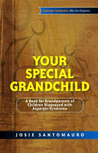 Title: Your Special Grandchild: A Book for Grandparents of Children Diagnosed with Asperger Syndrome, Author: Josie Santomauro