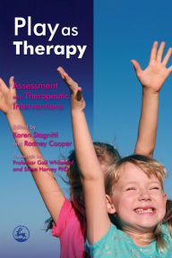 Title: Play as Therapy: Assessment and Therapeutic Interventions, Author: Karen Stagnitti