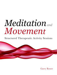 Title: Meditation and Movement: Structured Therapeutic Activity Sessions, Author: Garry Rosser