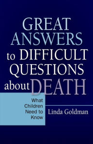 Title: Great Answers to Difficult Questions about Death: What Children Need to Know, Author: Linda Goldman