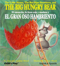 Title: The Little Mouse, the Red Ripe Strawberry, and the Big Hungry Bear/El ratoncito, la fresca roja y madura y El Gran Oso Hambriento, Author: Audrey Wood