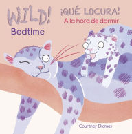 Title: WILD! Bedtime/¡QUÉ LOCURA! A la hora de dormir, Author: Courtney Dicmas