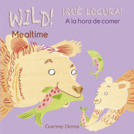 Title: WILD! Mealtime/¡QUÉ LOCURA! A la hora de comer, Author: Courtney Dicmas