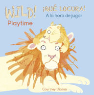 Title: WILD! Playtime/¡QUÉ LOCURA! A la hora de jugar, Author: Courtney Dicmas