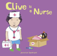 Title: Clive is a Nurse, Author: Jessica Spanyol