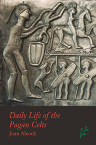 Title: Daily Life of the Pagan Celts (Daily Life Through History Series), Author: Joan Alcock