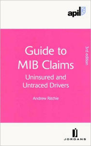 Title: APIL Guide to MIB Claims (Uninsured and Untraced Drivers), Author: Andrew Ritchie