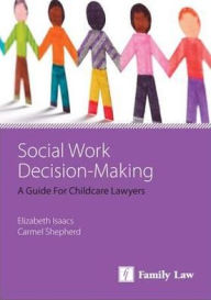 Title: Social Work Decision Making: A Guide for Child Care Lawyers (Second Edition), Author: Elizabeth Isaacs