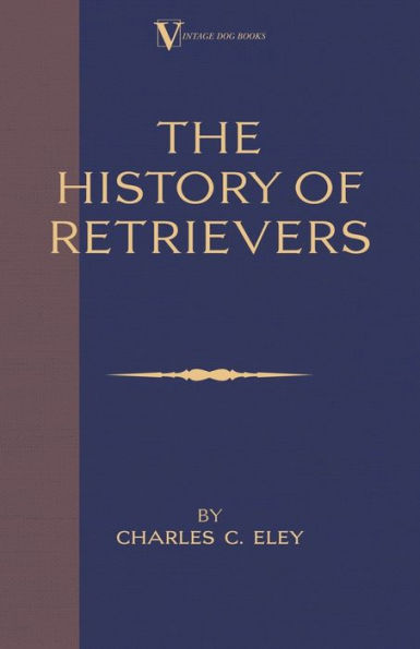 The History Of Retrievers (A Vintage Dog Books Breed Classic - Labrador - Flat-Coated Retriever - Golden Retriever)