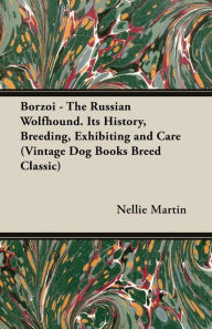 Title: Borzoi - The Russian Wolfhound. Its History, Breeding, Exhibiting and Care (Vintage Dog Books Breed Classic): Vintage Dog Books, Author: Nellie Martin