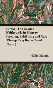 Title: Borzoi - The Russian Wolfhound. Its History, Breeding, Exhibiting and Care (Vintage Dog Books Breed Classic): Vintage Dog Books, Author: Nellie Martin