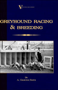 Title: Greyhound Racing And Breeding (A Vintage Dog Books Breed Classic), Author: A. Croxton-Smith