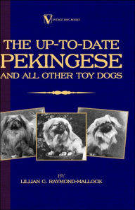 Title: The Up-to-Date Pekingese And All Other Toy Dogs (A Vintage Dog Books Breed Classic), Author: Lillian C. Raymond-Mallock