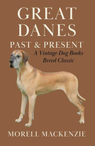 Title: Great Danes: Past and Present, Author: Morell MacKenzie Sir