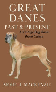 Title: Great Danes: Past and Present, Author: Morell MacKenzie
