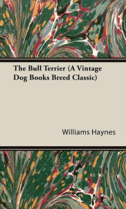 Title: The Bull Terrier, Author: Williams Haynes