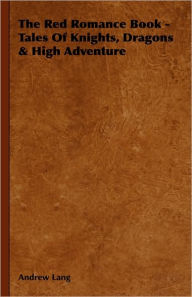 Title: The Red Romance Book - Tales Of Knights, Dragons & High Adventure, Author: Andrew Lang