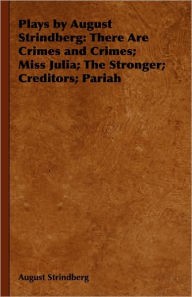 Title: Plays by August Strindberg: There Are Crimes and Crimes; Miss Julia; The Stronger; Creditors; Pariah, Author: August Strindberg