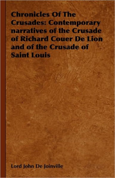 Chronicles Of The Crusades: Contemporary narratives of the Crusade of Richard Couer De Lion and of the Crusade of Saint Louis