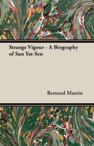 Title: Strange Vigour - A Biography of Sun Yat-Sen, Author: Bernard Martin