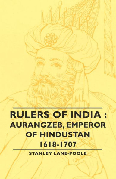 Rulers of India: Aurangzeb, Emperor Hindustan, 1618-1707